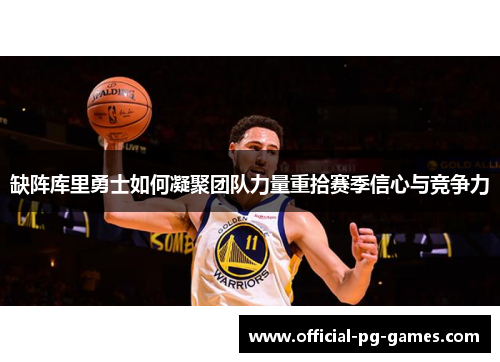 缺阵库里勇士如何凝聚团队力量重拾赛季信心与竞争力 缺阵库里勇士如何凝聚团队力量重拾赛季信心与竞争力