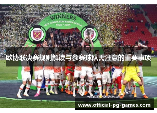 欧协联决赛规则解读与参赛球队需注意的重要事项