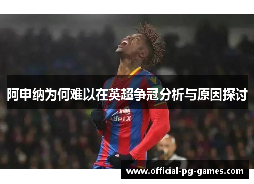 阿申纳为何难以在英超争冠分析与原因探讨